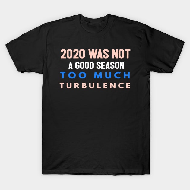 2020 Was Not A Season To Much Turbulence Funny Quarantined T-Shirt by Happy - Design